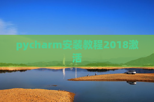 pycharm安装教程2018激活 pycharm安装教程2018激活